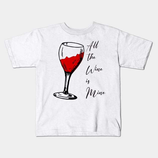 All the wine is mine Kids T-Shirt by RinlieyDya